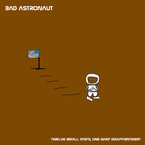 BAD ASTRONAUT - Twelve Small Steps One Giant Disappointment